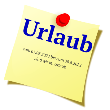 Urlaub vom 07.08.2023 bis zum 30.8.2023 sind wir im Urlaub