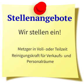 Stellenangebote Wir stellen ein!      Metzger in Voll- oder Teilzeit    Reinigungskraft für Verkaufs- und Personalräume